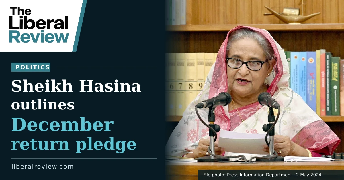 The Liberal Review: Sheikh Hasina outlines December return pledge. Editorial card using a May 2024 file photograph.